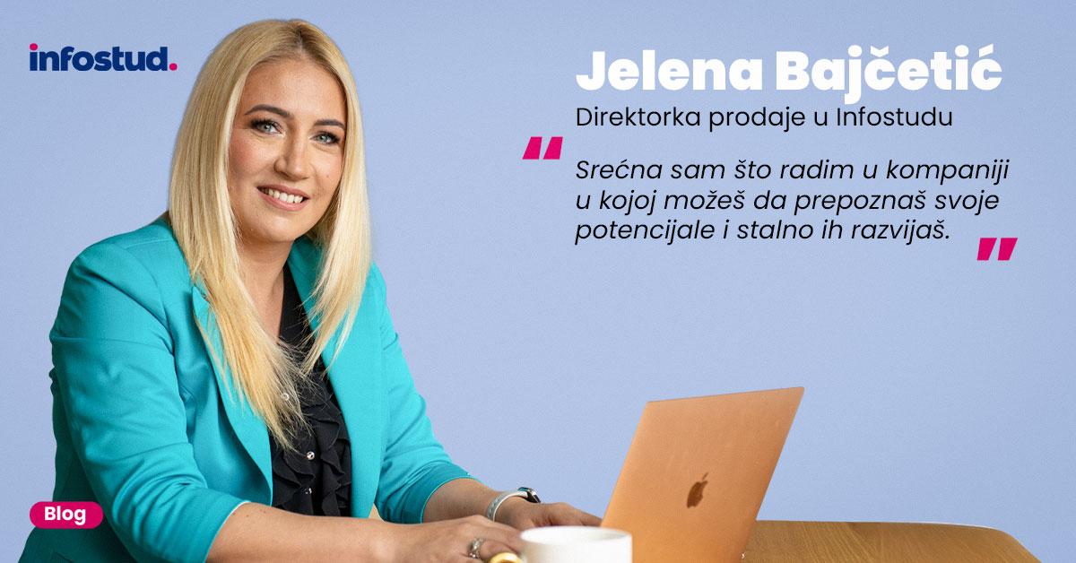 Jelena Bajčetić, direktorka prodaje u Infostudu: Srećna sam što radim u kompaniji u kojoj možeš da prepoznaš svoje potencijale i stalno ih razvijaš